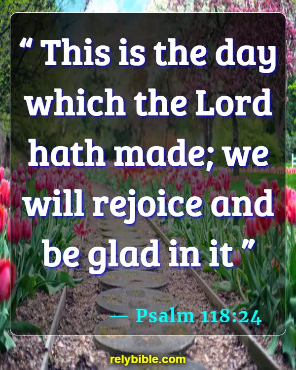 Bible verses About Being Joyful (Psalm 118:24)